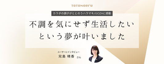 不調を気にせず生活したいという夢が叶いました